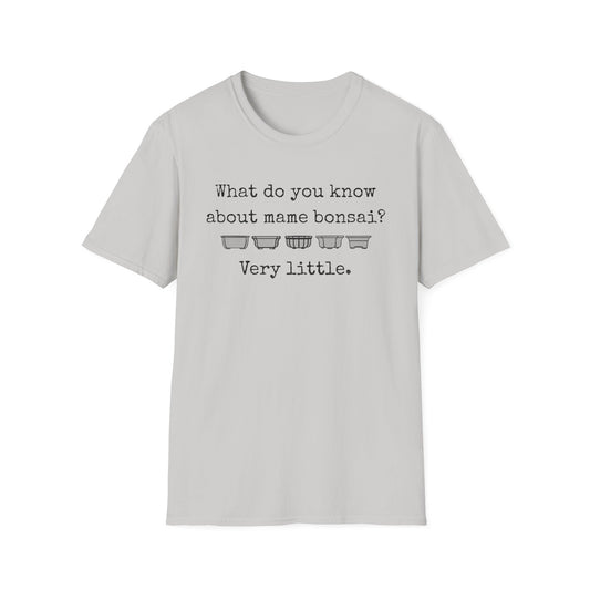 Tshirt: Mame Bonsai Softstyle Tee, What Do You Know About Mame Bonsai, Bonsai Hobby Gift