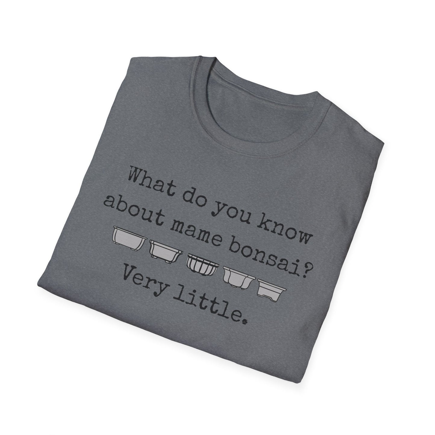 Tshirt: Mame Bonsai Softstyle Tee, What Do You Know About Mame Bonsai, Bonsai Hobby Gift