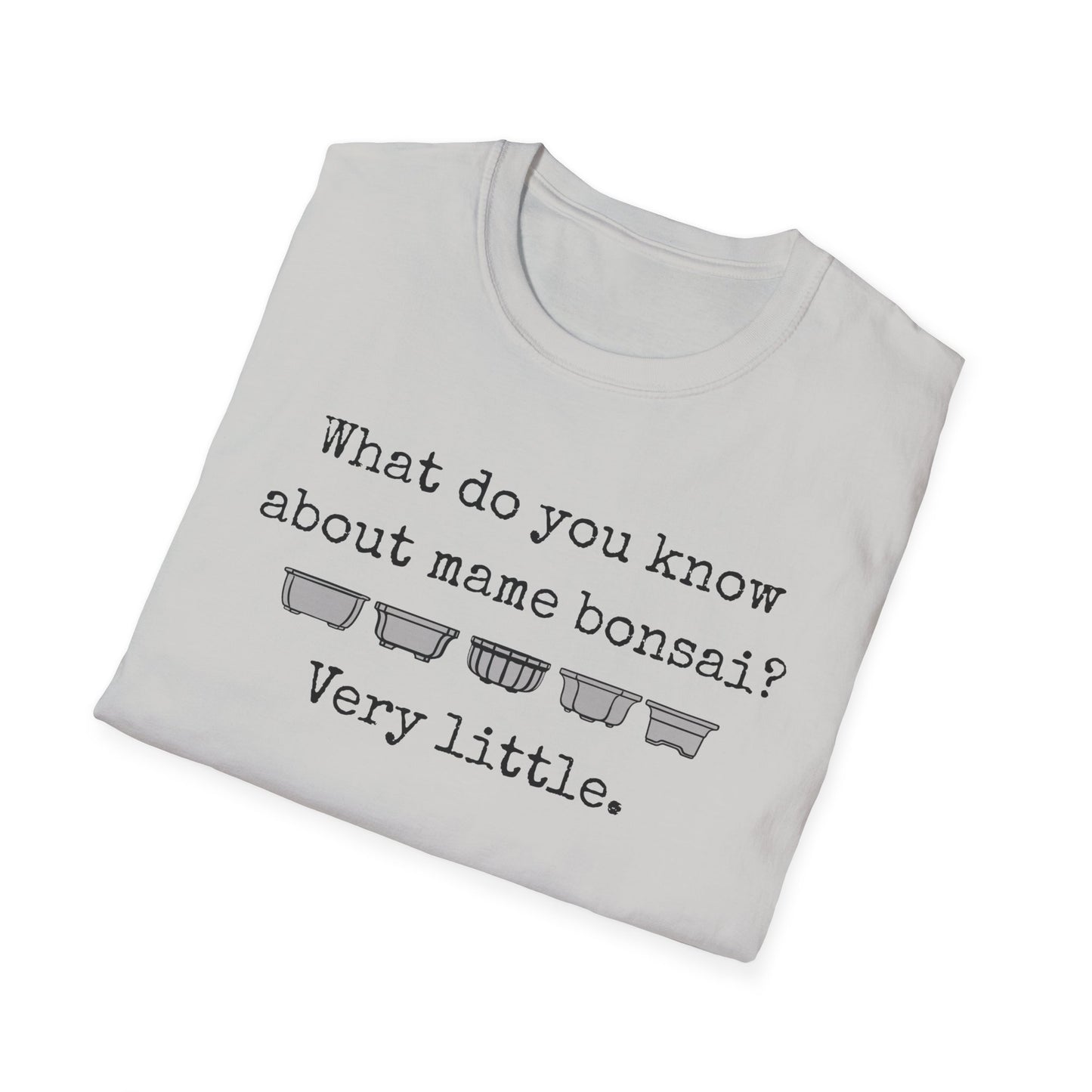 Tshirt: Mame Bonsai Softstyle Tee, What Do You Know About Mame Bonsai, Bonsai Hobby Gift