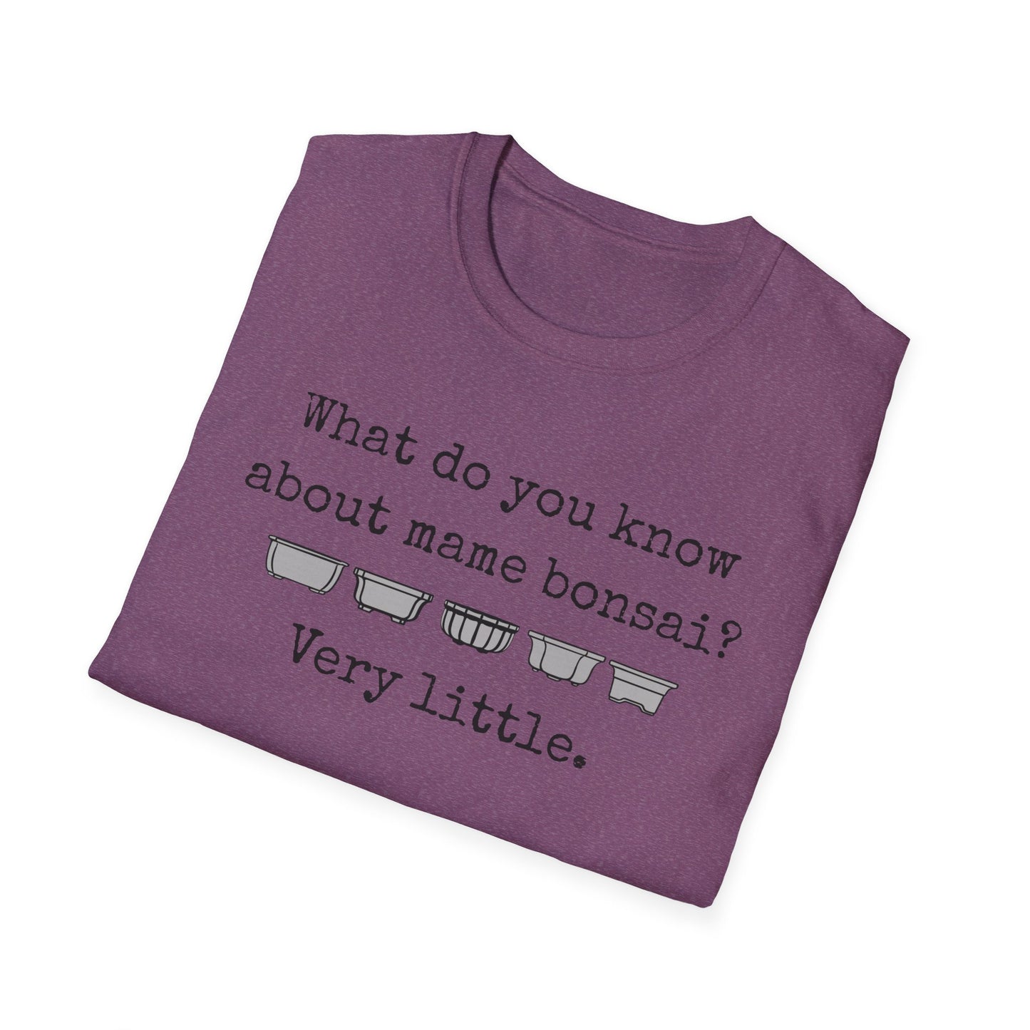 Tshirt: Mame Bonsai Softstyle Tee, What Do You Know About Mame Bonsai, Bonsai Hobby Gift