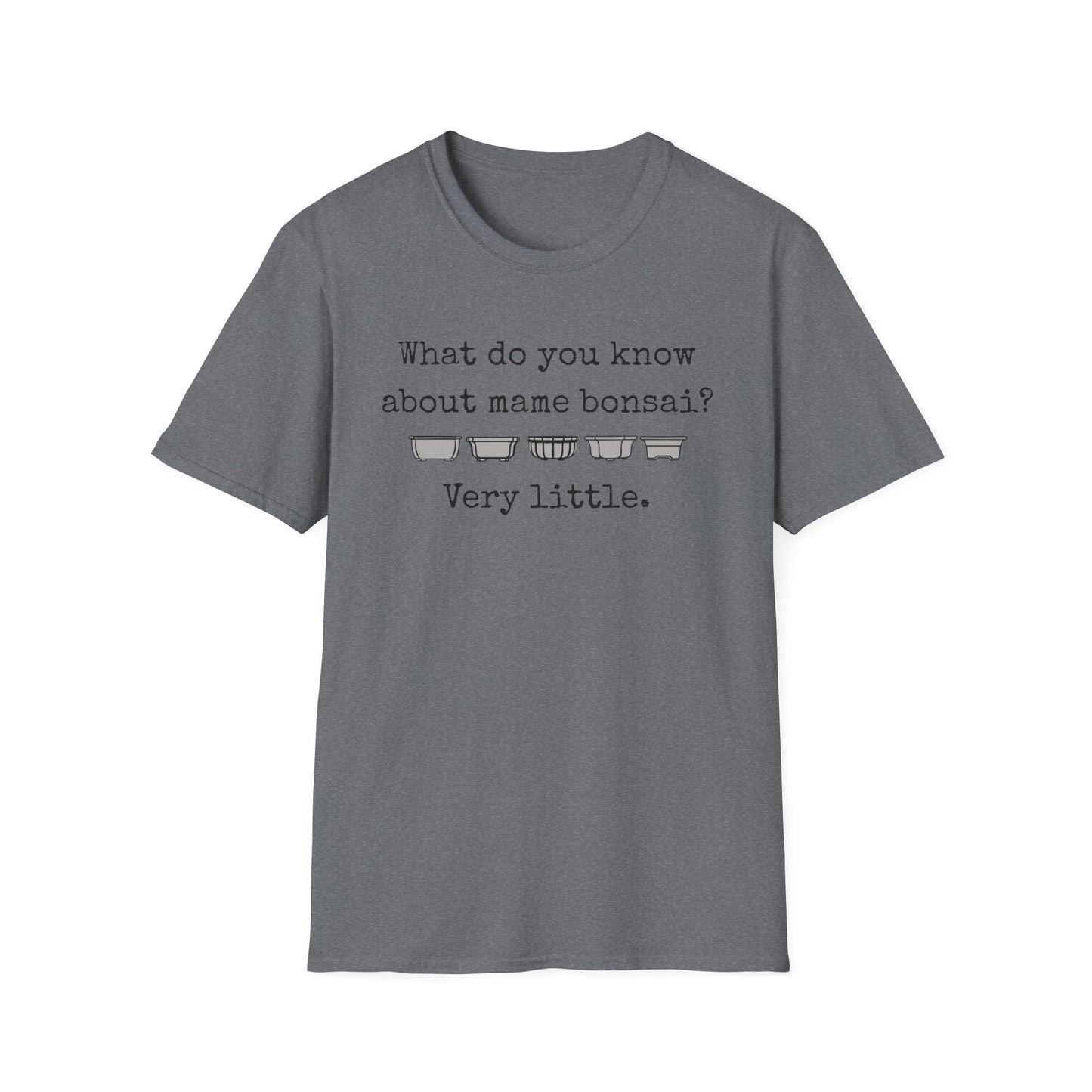 Tshirt: Mame Bonsai Softstyle Tee, What Do You Know About Mame Bonsai, Bonsai Hobby Gift