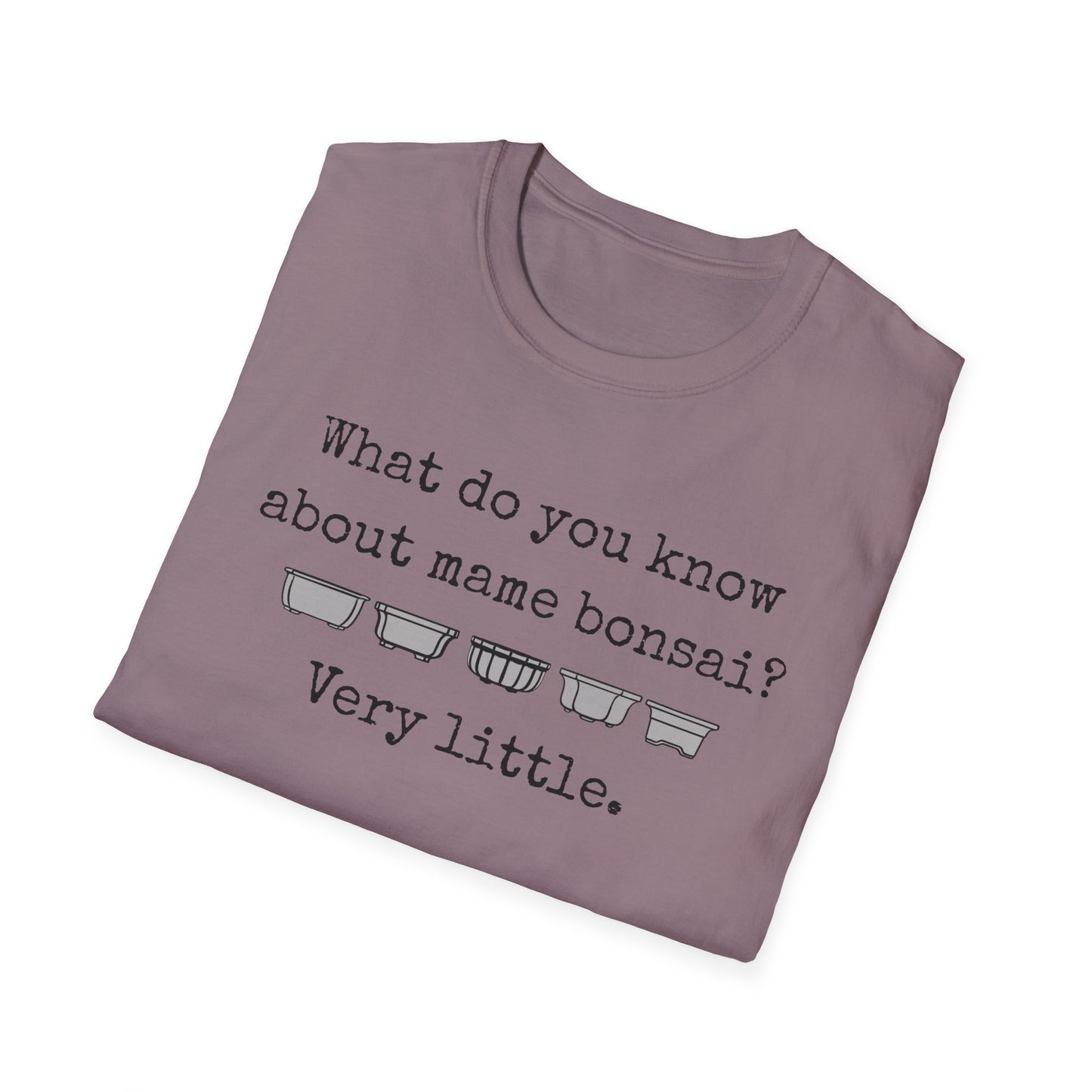 Tshirt: Mame Bonsai Softstyle Tee, What Do You Know About Mame Bonsai, Bonsai Hobby Gift